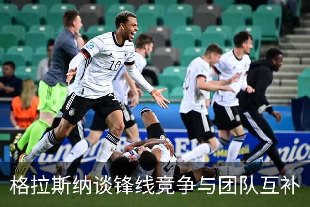 格拉斯纳谈锋线竞争与团队互补